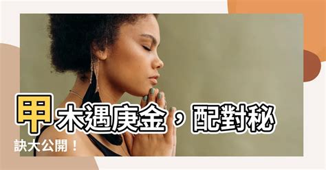 甲木 庚金|甲木命与庚金的关系及化解方法探讨